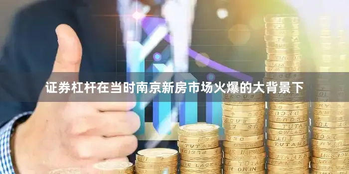 证券杠杆在当时南京新房市场火爆的大背景下
