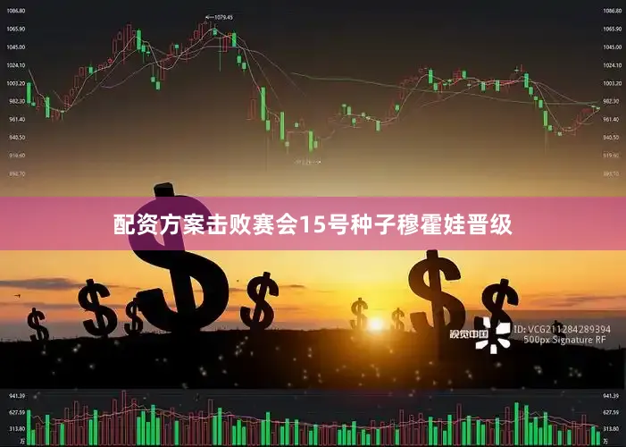配资方案击败赛会15号种子穆霍娃晋级