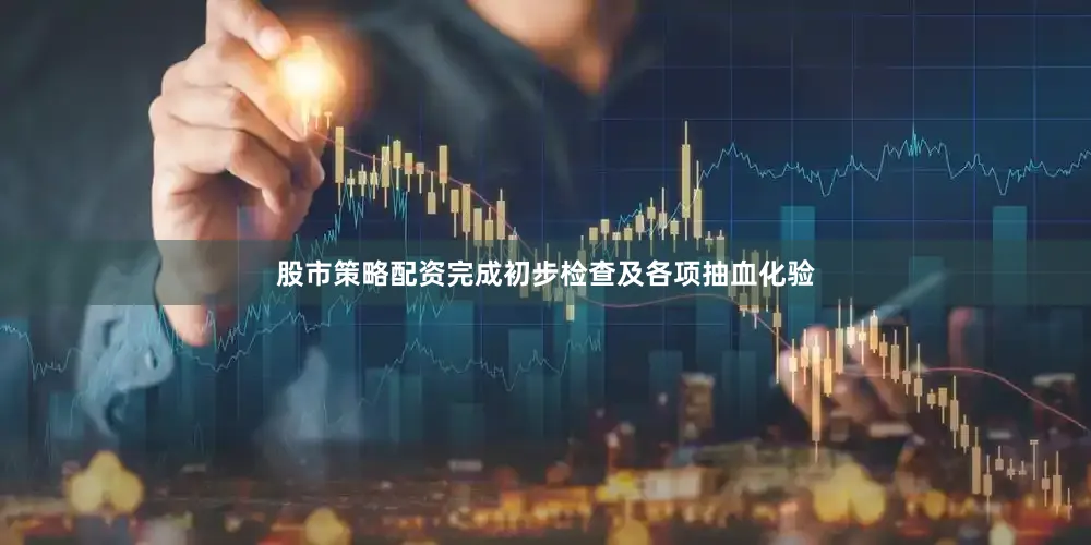 股市策略配资完成初步检查及各项抽血化验