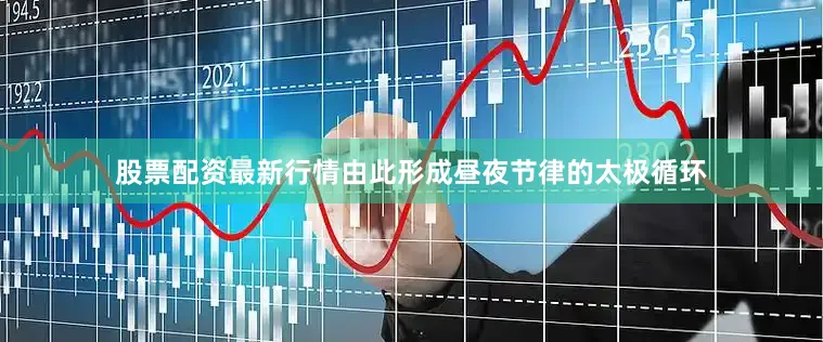 股票配资最新行情由此形成昼夜节律的太极循环