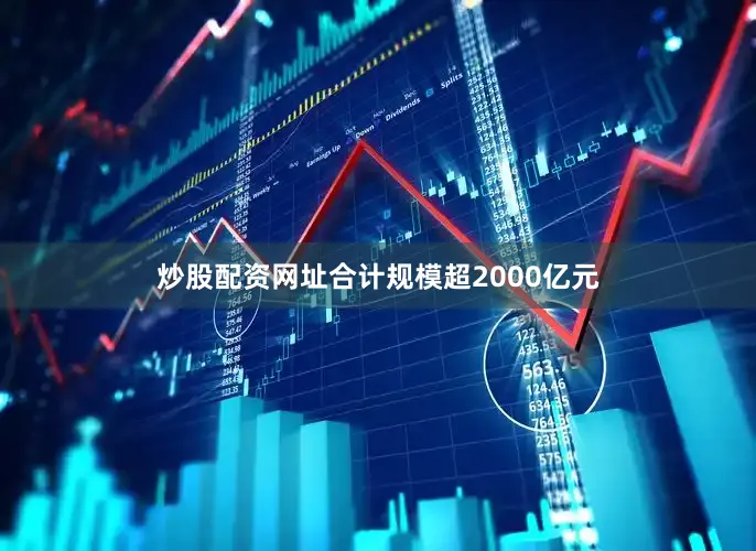 炒股配资网址合计规模超2000亿元