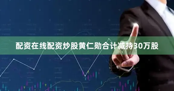 配资在线配资炒股黄仁勋合计减持30万股