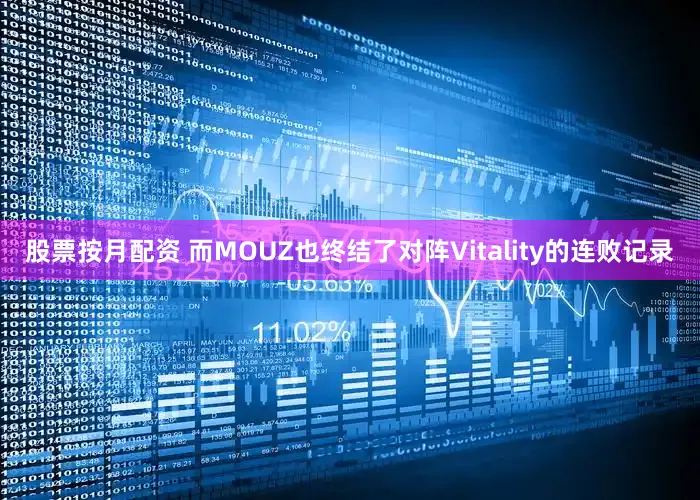 股票按月配资 而MOUZ也终结了对阵Vitality的连败记录