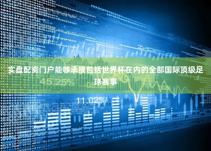 实盘配资门户能够承接包括世界杯在内的全部国际顶级足球赛事