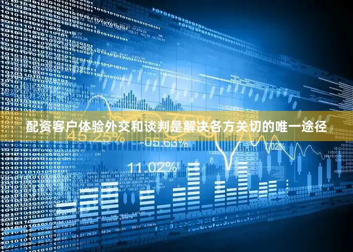 配资客户体验外交和谈判是解决各方关切的唯一途径