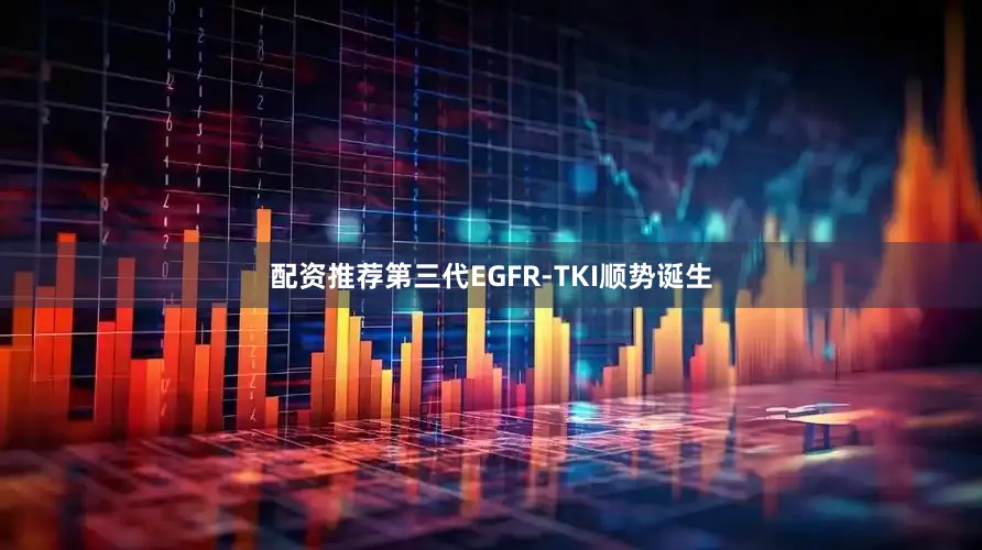 配资推荐第三代EGFR-TKI顺势诞生
