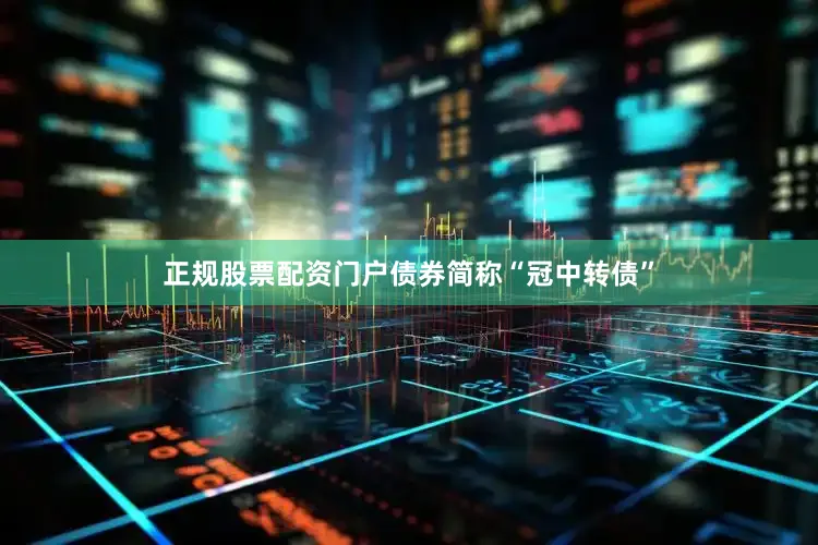 正规股票配资门户债券简称“冠中转债”