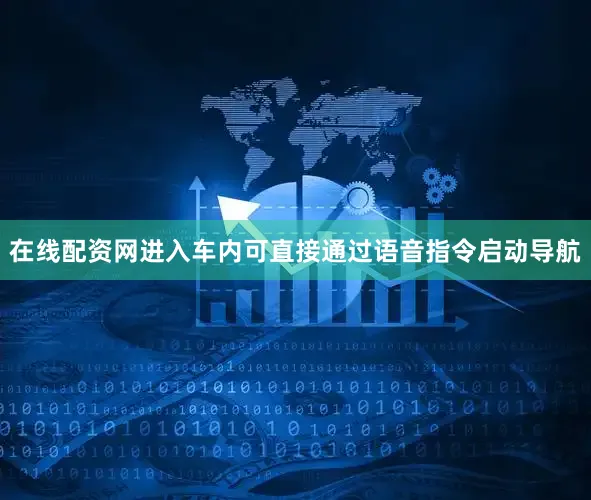 在线配资网进入车内可直接通过语音指令启动导航