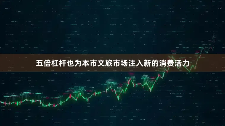 五倍杠杆也为本市文旅市场注入新的消费活力